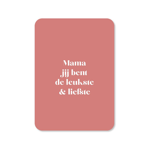 Mama jij bent de leukste & liefste